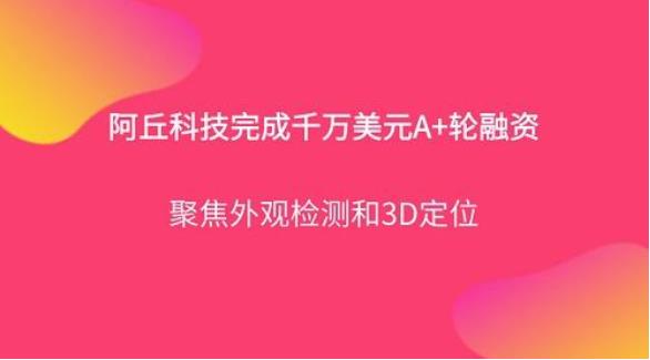 工业机器人视觉技术平台阿丘科技完成千万美元A+轮融资，君联资本领投