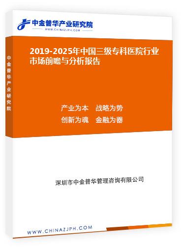 2019-2025年中国三级专科医院行业市场前瞻与分析报告