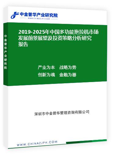 2019-2025年中国多功能拖拉机市场发展前景展望及投资策略分析研究报告