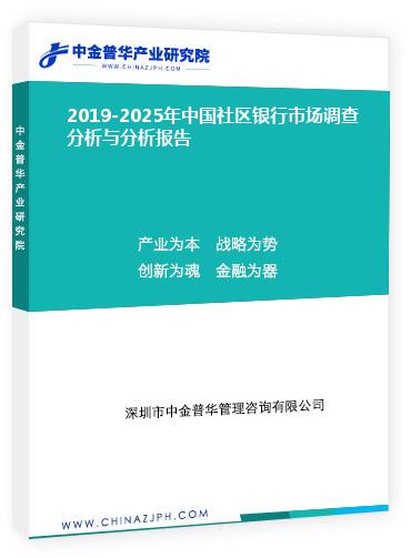 2019-2025年中国社区银行市场调查分析与分析报告