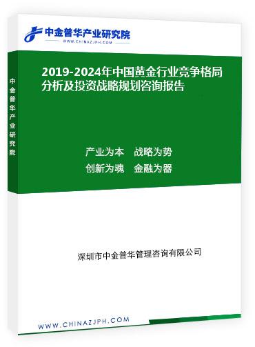 2019-2024年中国黄金行业竞争格局分析及投资战略规划咨询报告