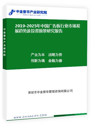 2019-2025年中国广告板行业市场发展趋势及投资前景研究报告