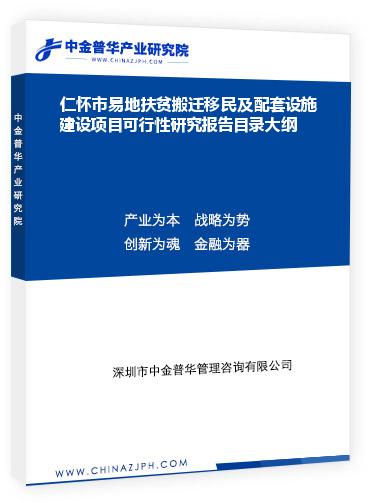 仁怀市易地扶贫搬迁移民及配套设施建设项目可行性研究报告目录大纲